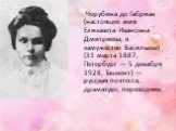 Черубина де Габриак (настоящее имя Елизавета Ивановна Дмитриева, в замужестве Васильева) (31 марта 1887, Петербург — 5 декабря 1928, Ташкент) — русская поэтесса, драматург, переводчик.