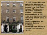 В 1928 году в Англии возникло движение поклонников Шерлока Холмса, а в 1934 году первое "Лондонское общество Шерлока Холмса". Вторично воссозданное в 1951 году, оно организовало на Бейкер-стрит 221Б, в доме, не существовавщем во времена Дойла, выставку, посвящённую жизни и творчеству велик