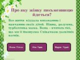 Про яку жінку письменницю йдеться? Все життя віддала вихованню і навчанню своїх дітей. Ніжна, розумна, турботлива мама. Вона – вчитель тієї, що ми її йменуємо Співачкою досвітніх вогнів. Олена Пчілка Ніна Горик Маруся Чурай