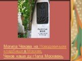 Могила Чехова на Новодевичьем кладбище в Москве. Чехов каша ду г1ала Москвахь.