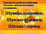 Вправи для розвитку артикуляції. Читання з різною інтонацією скоромовки. Шуміла шипшина, Шукала пташину, Шпака і шуліку.