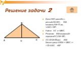Решение задачи 2. Дано:АВС-равнобед-ренный;АВ=ВС; ВМ-медиана,АМ=10дм,