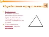 Треугольником называется фигура, которая состоит из трех точек, не лежащих на одной прямой, и трех отрезков, соединяющих их попарно. Точки называются вершинами, отрезки-сторонами