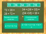 72 + 28 = 28 + 72 =. Переместительное свойство. a + b = b + a 54 + (56 + 18) = (54 +56) + 18 =. Сочетательное свойство. a + (b + c) = (a + b) + c