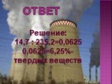 Решение: 14,7 : 235,2=0,0625 0,0625=6,25%- твердых веществ