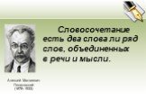 Словосочетание есть два слова ли ряд слов, объединенных в речи и мысли. Алексей Матвеевич Пешковский (1878–1933)