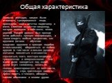 Общая характеристика. Согласно легендам, ниндзя были отважные, тренированные люди, прошедшие ещё с детства подготовку в очень сложном искусстве ниндзюцу, которое включало в себя очень много умений. Ниндзя должен был прежде всего добывать нужную информацию, а также владеть любым предметом, как оружие