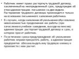 Работник имеет право расторгнуть трудовой договор, заключенный на неопределенный срок, предупредив об этом администрацию письменно за две недели. Расторжение трудового договора производится только на основании письменного заявления работника. В случаях, когда заявление об увольнении обусловлено нево