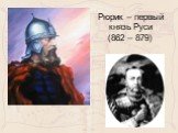 Рюрик – первый князь Руси (862 – 879)