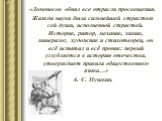 «Ломоносов обнял все отрасли просвещения. Жажда науки была сильнейшей страстью сей души, исполненной страстей. Историк, ритор, механик, химик, минералог, художник и стихотворец, он всё испытал и всё проник: первый углубляется в историю отечества, утверждает правила общественного языка…» А. С. Пушкин