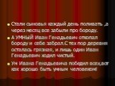 Стали сыновья каждый день поливать ,а через месяц все забыли про бороду. А УМНЫЙ Иван Генадьевич откопал бороду и себе забрал.С тех пор деревня осталась грязная, и лишь один Иван Генадьевич ходил чистый. Ум Ивана Генадьевича победил всех,вот как хорошо быть умным человеком!