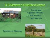 В.В.Бианки в Мошенском крае. В этом доме в деревне Михеево с 1939 по 1942г. жил писатель Колодец в д. Михеево