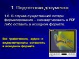 1.6. В случае существенной потери форматирования – сконвертировать в PDF либо оставить в исходном формате. Все графические, аудио- и видеоматериалы оставлять в исходном формате.