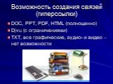 Возможность создания связей (гиперссылки). DOC, PPT, PDF, HTML (полноценно) Djvu (с ограничениями) TXT, все графические, аудио- и видео – нет возможности