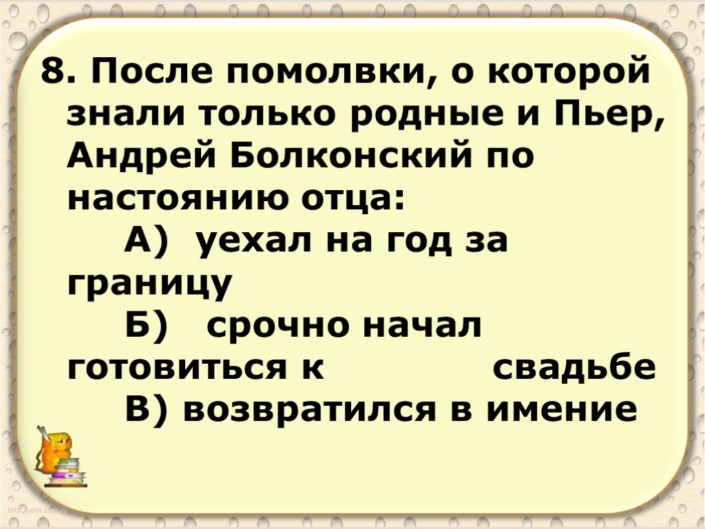 Тест по отцы и дети. После Помолвки о которой знали только родные. Андрей Болконский уезжает на год за границу. Только родные. Где и когда познакомились Пьер и Андрей.