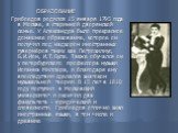ОБРАЗОВАНИЕ Грибоедов родился 15 января 1795 года в Москве, в старинной дворянской семье. У Александра было прекрасное домашнее образование, которое он получил под надзором иностранных гувернёров таких как Петрозилиус, Б.И.Ион, И.Т.Буле. Также обучался он у петербургского профессора музыки Иоганна М