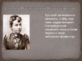 Софья Васильевна Ковалевская. Русский математик и механик, с 1889 года член корреспондент Петербургской академии наук, а также первая в мире женщина-профессор.