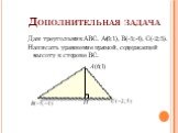 Дополнительная задача. Дан треугольник АВС. А(6;1), В(-5;-4), С(-2;5). Написать уравнение прямой, содержащей высоту к стороне ВС.