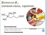Витамин В11 (витамин-гамма, карнитин). Водорастворимый Присутствует в своей активной форме (L-карнитин) практически во всех клетках организма Витаминоподобное вещество