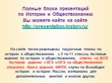 Полные блоки презентаций по Истории и Обществознанию Вы можете найти на сайте http://presentation-history.ru/. На сайте также размещены поурочные планы по истории и обществознанию с 5 по 11 классы, тестовые задания по истории и обществознанию, ответы на ВСЕ тестовые задания к ЕГЭ и ОГЭ по обществозн