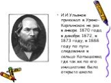 И.И.Ульянов приезжал в Урено-Карлинское не раз в январе 1870 года, в декабре 1872, в 1873 году, в 1888 году по пути следования в сельцо Копышовка, где так же по его инициативе была открыта школа.