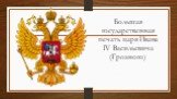Большая государственная печать царя Ивана IV Васильевича (Грозного)