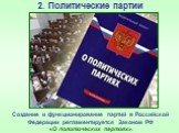 Создание и функционирование партий в Российской Федерации регламентируется Законом РФ «О политических партиях».