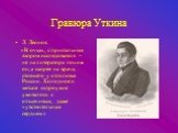 Гравюра Уткина. Л. Леонов: «В очках, с пристальным взором исследователя – не на литератора похож он, а скорее на врача, стоящего у изголовья России. Холодное и меткое остроумие уживалось с отзывчивым, даже чувствительным сердцем.»