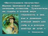 «Многогранное творчество Марины Цветаевой мы только начинаем постигать. Трагическая ее судьба в полной мере отразилось в нем, как в дневнике, который пишут для себя и в котором никогда не лгут.» И. Минералова.