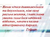 Немає нічого дивовижнішого та безумнішого, ніж саме реальне життя, і поет може уявити лише його нечіткий відбиток, неначе в погано відполірованому дзеркалі. Гофман