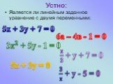 Устно: Является ли линейным заданное уравнение с двумя переменными: 5х + 3у + 7 = 0 6а – 4в - 1 = 0 5х + 3у = 0