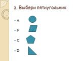 2. Выбери пятиугольник. A B C D