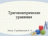 Тригонометрические уравнения. Автор: Серебрянская Л. А.