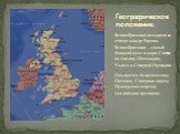 Великобритания находится на северо-западе Европы. Великобритания – самый большой штат в мире. Состоит из Англии, Шотландии, Уэльса и Северной Ирландии. Омывается Атлантическим Океаном, Северным морем, Ирландским морем и Английским проливом. Географическое положение: