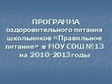 ПРОГРАММА оздоровительного питания школьников «Правильное питание» в МОУ СОШ №13 на 2010-2013 годы