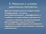 8. Механизм и условия реализации программы. Администрация школы осуществляет координацию со всеми заинтересованными учреждениями и службами по реализации программы: - готовит и выносит на рассмотрение рекомендации, аналитические материалы, предложения по вопросам оздоровительного воспитания и питани