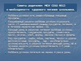 Советы родителям МОУ СОШ №13 о необходимости здорового питания школьника. Ребёнок должен есть разнообразные пищевые продукты. Ежедневный рацион ребёнка должен содержать около 15 наименований разных продуктов питания, а в течение недели не менее -30. Каждый день в рационе питания ребёнка должны прису