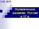 Политическое развитие России в 17 в. 2.02. 2010