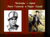 Пионеры – герои Леня Голиков и Марат Казей