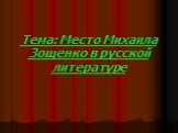 Тема: Место Михаила Зощенко в русской литературе