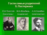 Гости семьи родителей Б.Пастернака. Л.Н.Толстой М.А.Врубель А.Н.Скрябин (писатель) (художник) (композитор)