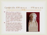 Сапфо́ (бл. 630 до н. е. — 570 до н. е.) — давньогрецька поетеса, представниця монодичної пісенної лірики. Уродженка острова Лесбос, міста Мітіліні. Була засновницею та начальницею «Дому Муз» при храмі Афродіти, гуртка знатних дівчат, яких навчала музиці, віршуванню й танцям. У центрі її лірики — те