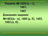 Решите: № 1459 (а – г), 1461, 1487. Домашнее задание: №1483(ж - и), 1489 (а, б), 1485, 1492 (а, б).
