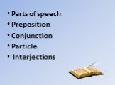 Parts of speech Preposition Conjunction Particle Interjections