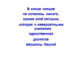 В конце концов не осталось никого, кроме этой лягушки, которая с невероятными усилиями единственная достигла вершины башни!