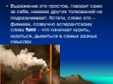 Выражение это простое, говорит само за себя, никаких других толкований не подразумевает. Кстати, слово это – фимиам, созвучно эсперантскому слову fumi – что означает курить, куриться, дымиться в самых разных смыслах