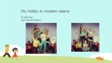 Мy hobby is modern dance Contempo hip-hop and disco