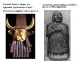 Голова быка с арфы из царской гробницы в Уре. 3олото и лазурит. 26 в. до н. э. Статуэтка из Ура. Около 2500 г. до н. э. (Молящийся).