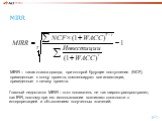 MIRR – такая ставка дохода, при которой будущие поступления (NCF), приведенные к концу проекта, компенсируют все инвестиции, приведенные к началу проекта. Главный недостаток MIRR – этот показатель не так широко распространен, как IRR, поэтому при его использовании возникают сложности с интерпретацие