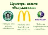 Примеры знаков обслуживания. Эмблема сети кофеен «Srarbucks». Эмблема сети фаст-фудов «McDonald’s». Эмблема оператора связи «МегаФон»